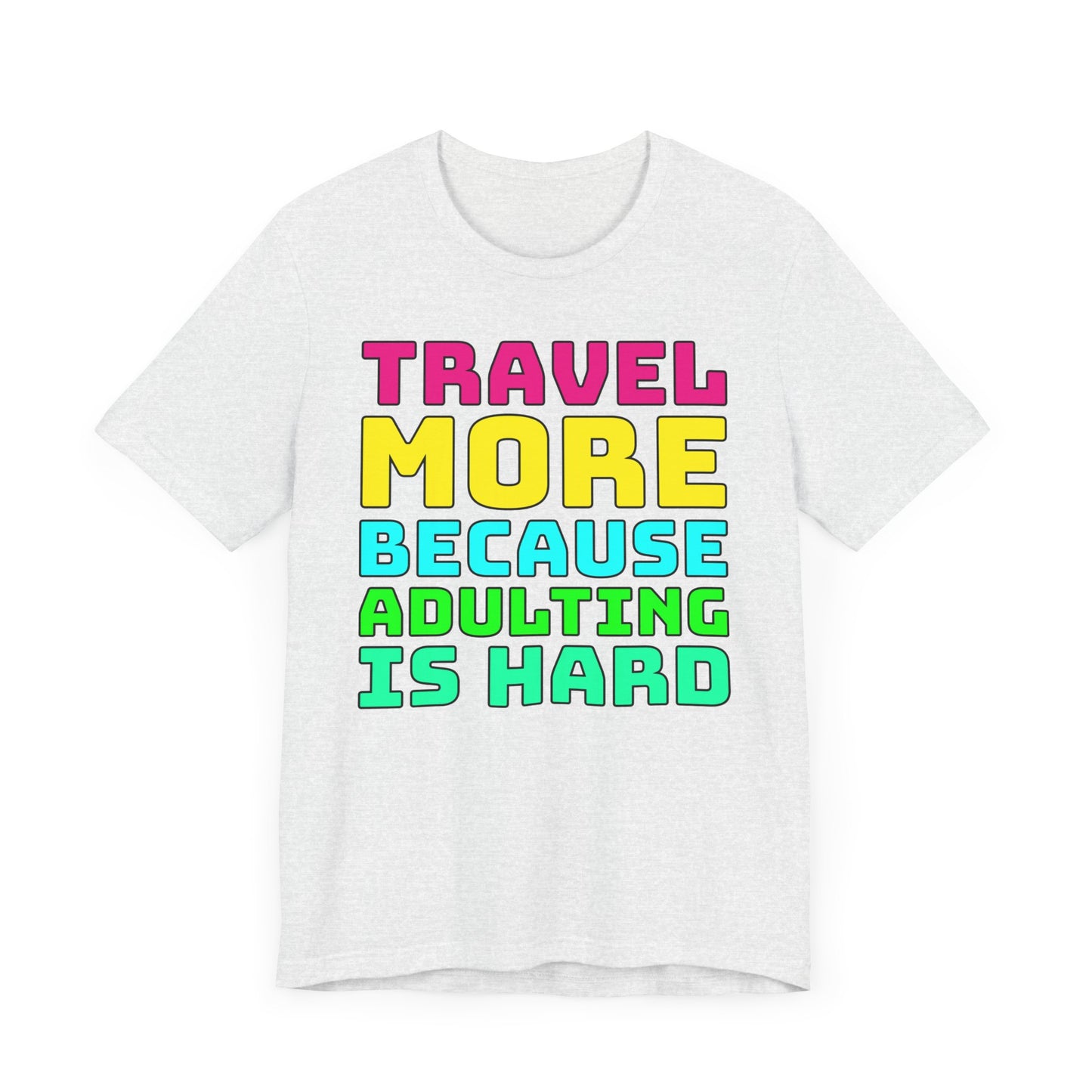 Travel More Because Adulting Is Hard–Unisex Jersey Short Sleeve Tee–EXPRESS DELIVERY*