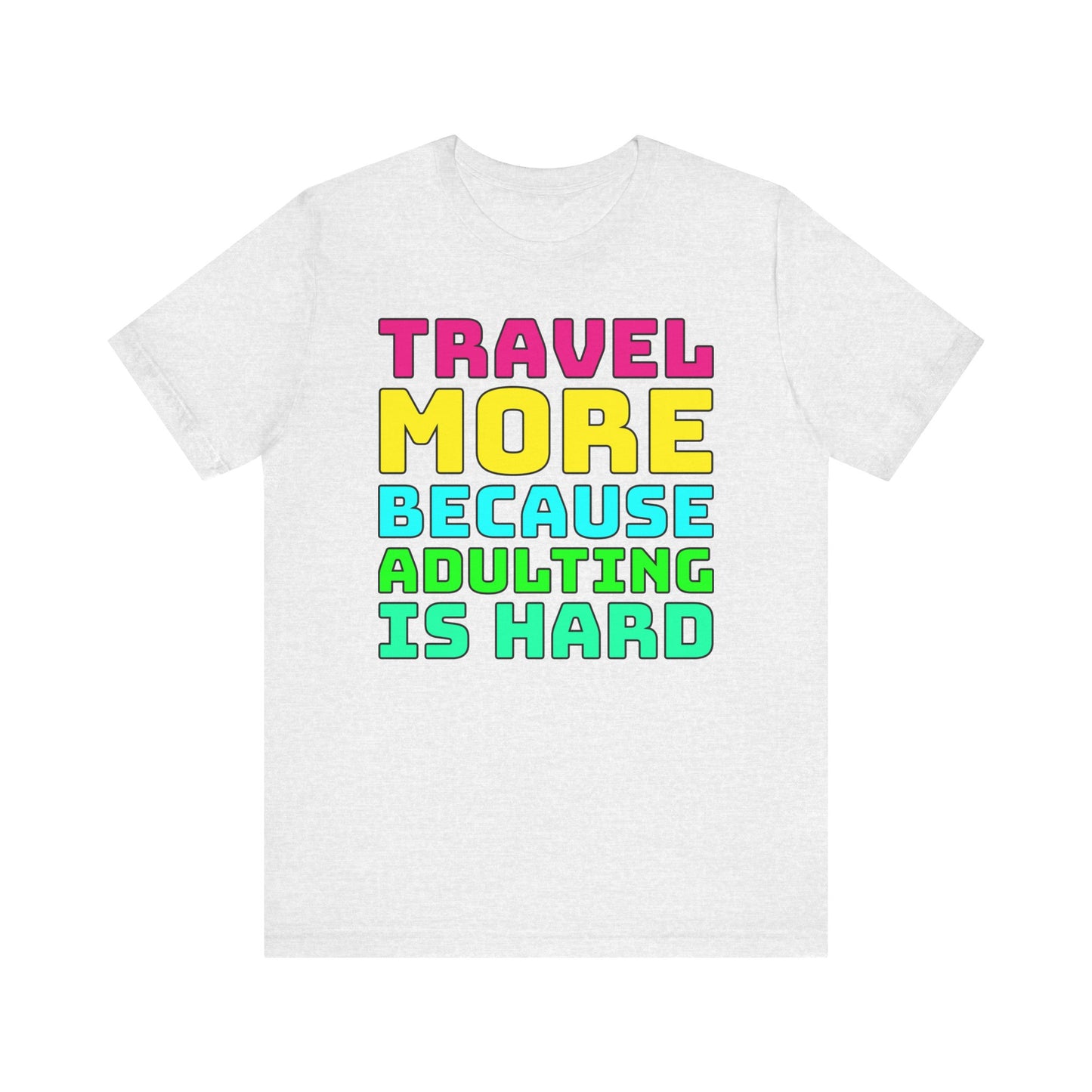 Travel More Because Adulting Is Hard–Unisex Jersey Short Sleeve Tee–EXPRESS DELIVERY*