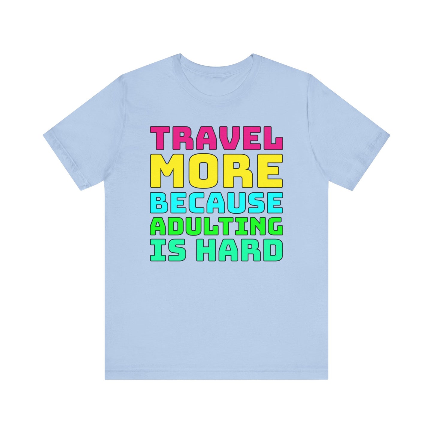 Travel More Because Adulting Is Hard–Unisex Jersey Short Sleeve Tee–EXPRESS DELIVERY*
