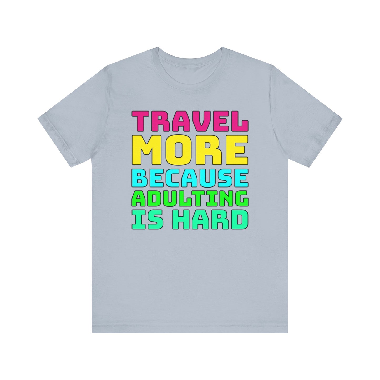 Travel More Because Adulting Is Hard–Unisex Jersey Short Sleeve Tee–EXPRESS DELIVERY*