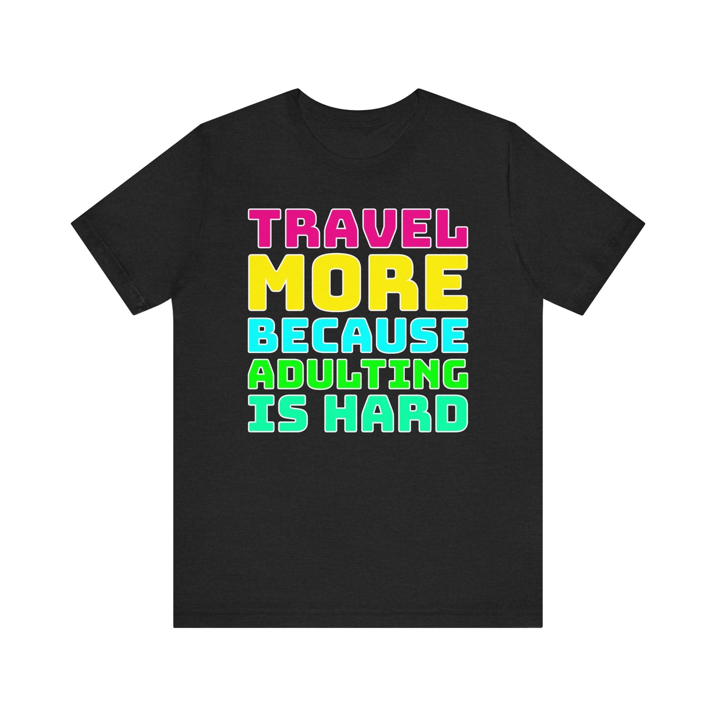 Travel More Because Adulting Is Hard–Unisex Jersey Short Sleeve Tee–EXPRESS DELIVERY*