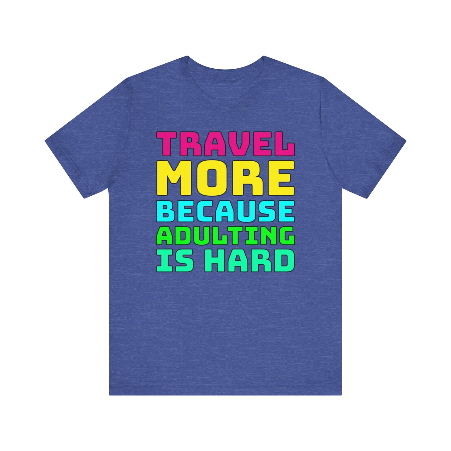 Travel More Because Adulting Is Hard–Unisex Jersey Short Sleeve Tee–EXPRESS DELIVERY*