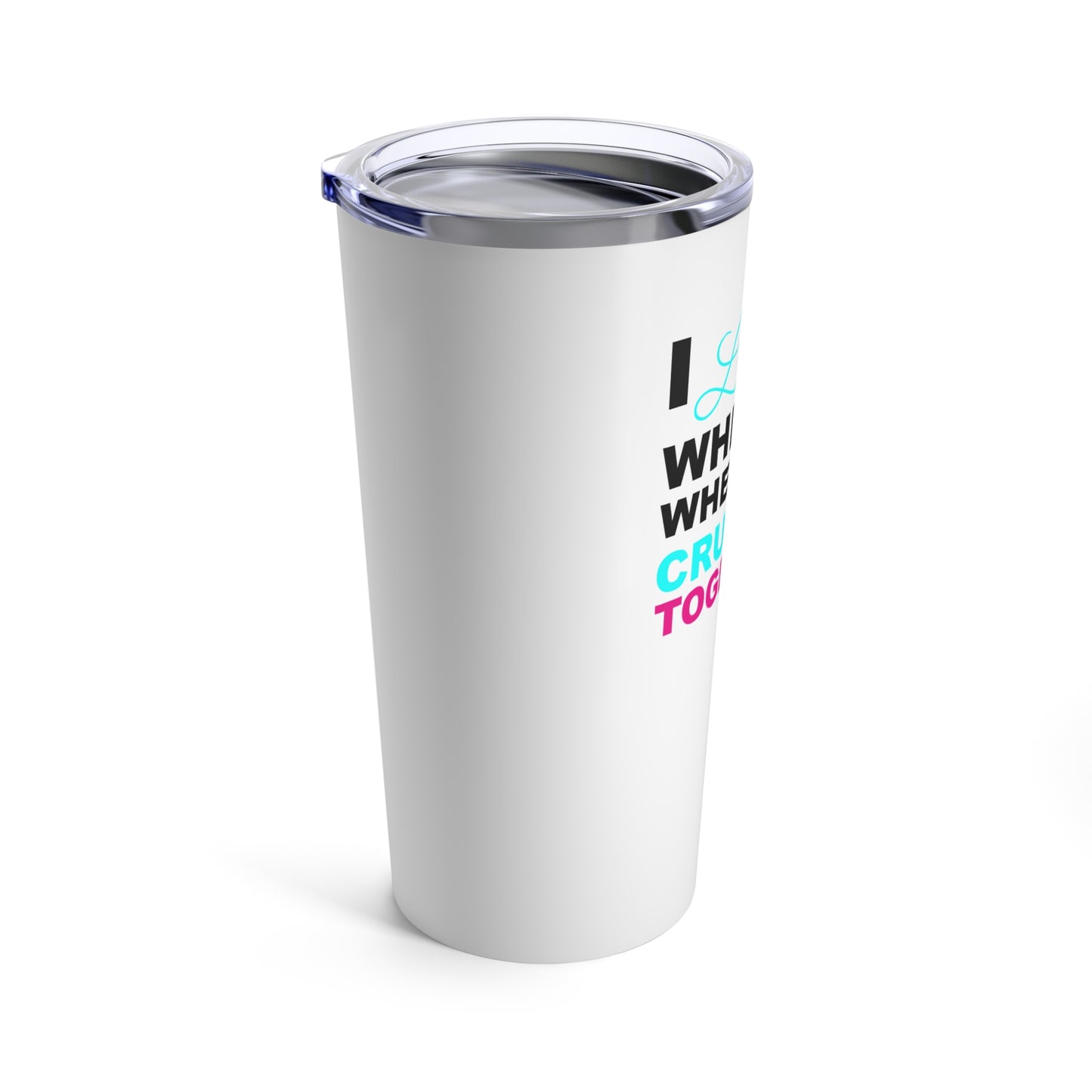 I Love It When Where Cruising Together–Tumbler 20oz
