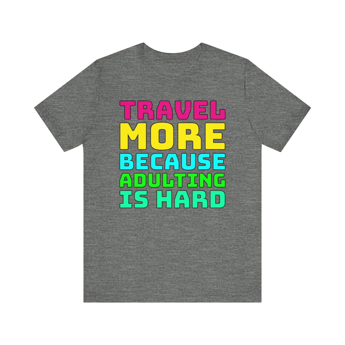 Travel More Because Adulting Is Hard–Unisex Jersey Short Sleeve Tee–EXPRESS DELIVERY*