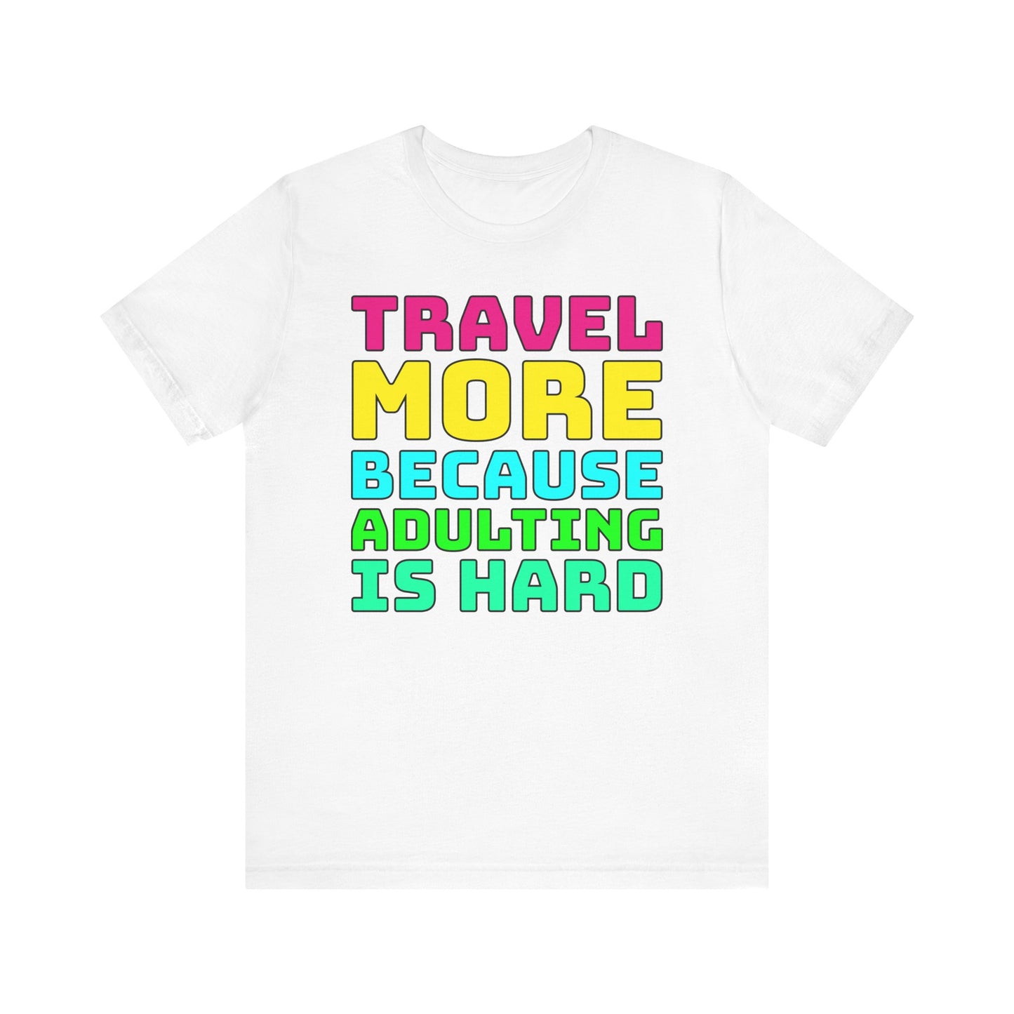 Travel More Because Adulting Is Hard–Unisex Jersey Short Sleeve Tee–EXPRESS DELIVERY*