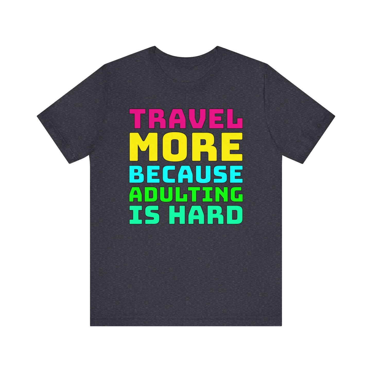 Travel More Because Adulting Is Hard–Unisex Jersey Short Sleeve Tee–EXPRESS DELIVERY*