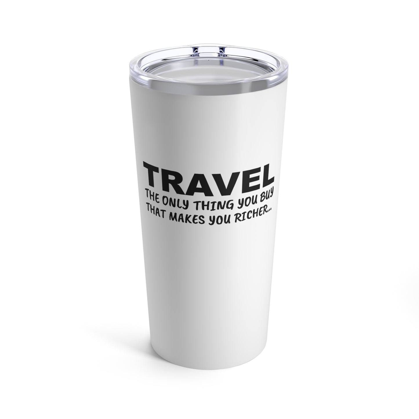 Travel The Only Thing You Buy That Makes You Richer...–Tumbler 20oz