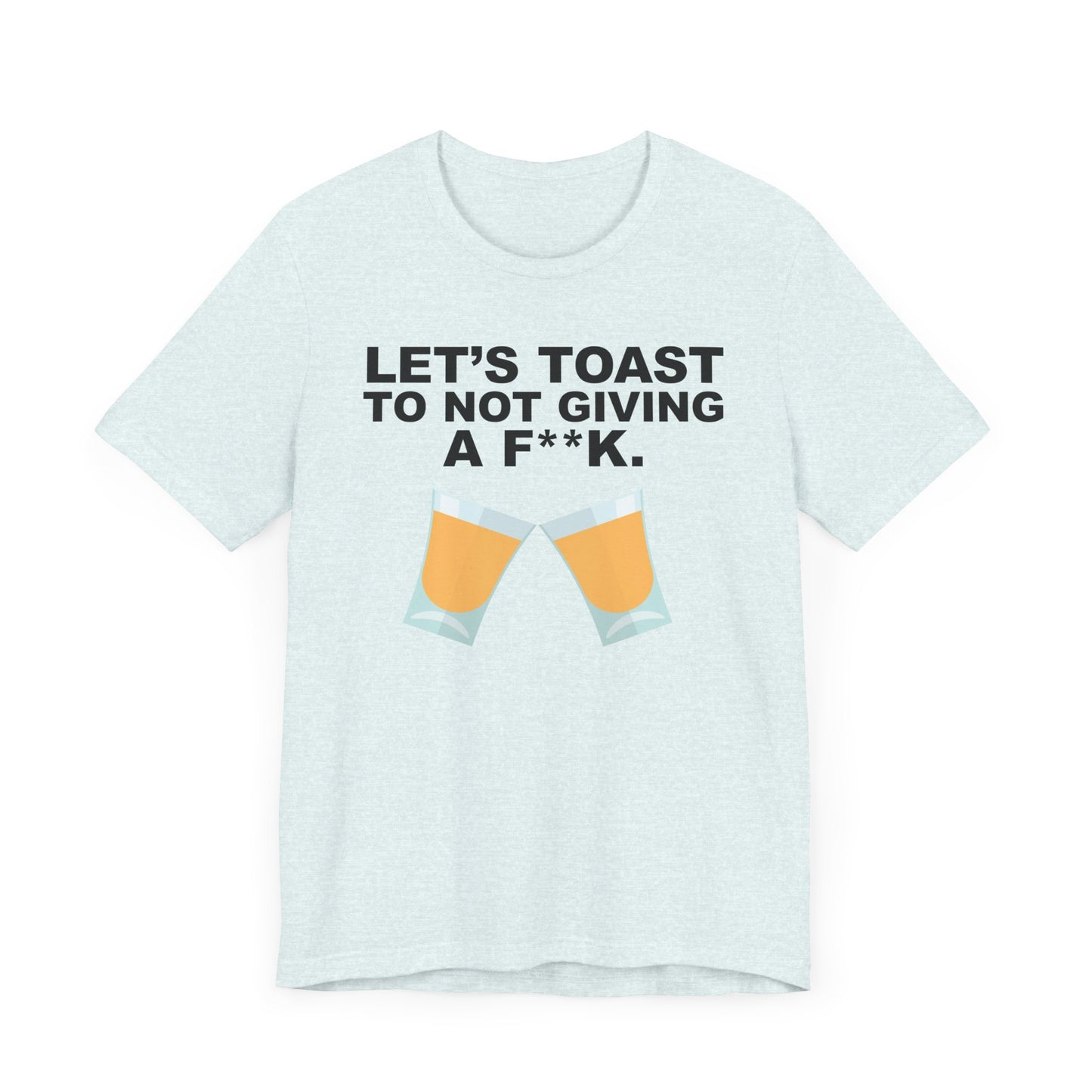 Lets Toast to Not Giving a F**K Shots.–Unisex Jersey Short Sleeve Tee–EXPRESS DELIVERY*