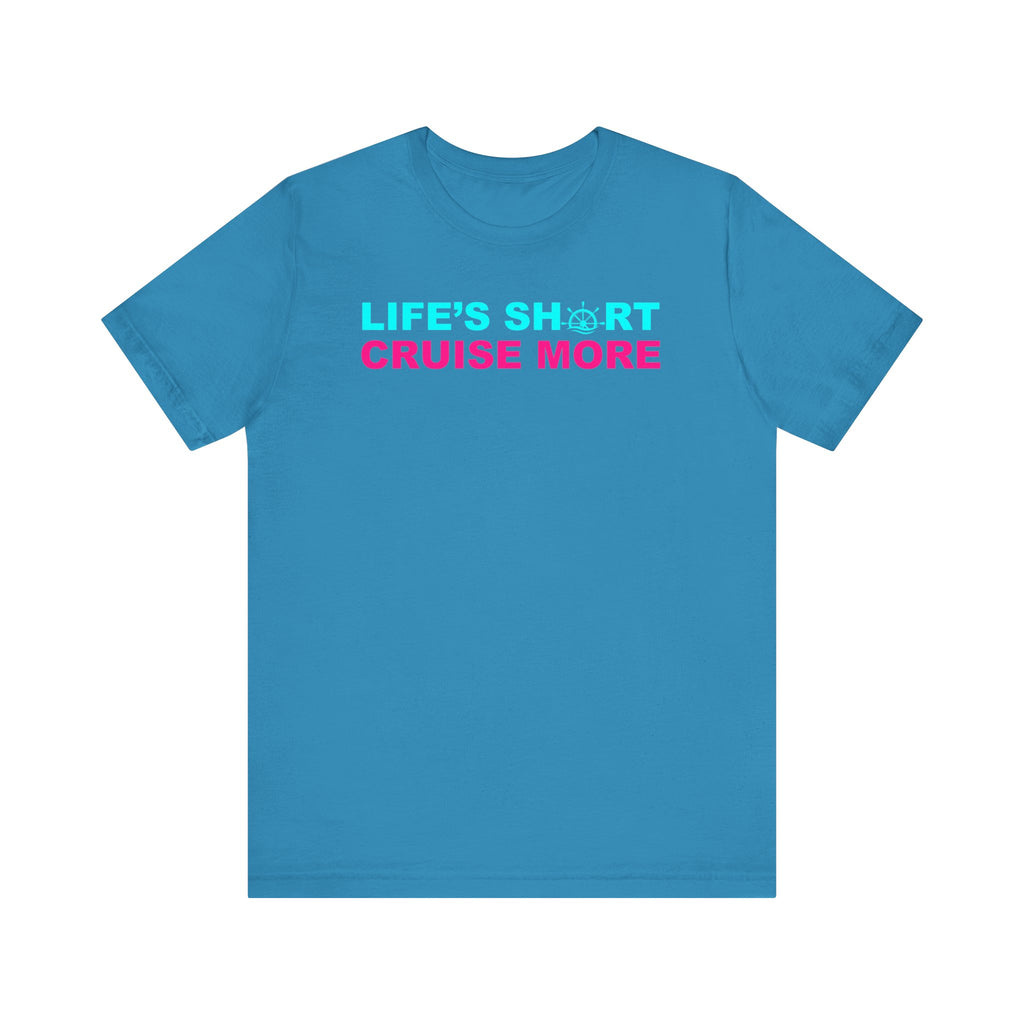 Life's Short Cruise More–Unisex Jersey Short Sleeve Tee–EXPRESS DELIVERY*