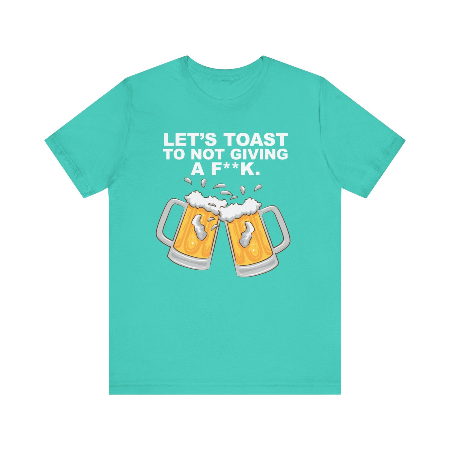 Let's Toast to Not Giving a F**K Beer–Unisex Jersey Short Sleeve Tee–EXPRESS DELIVERY*