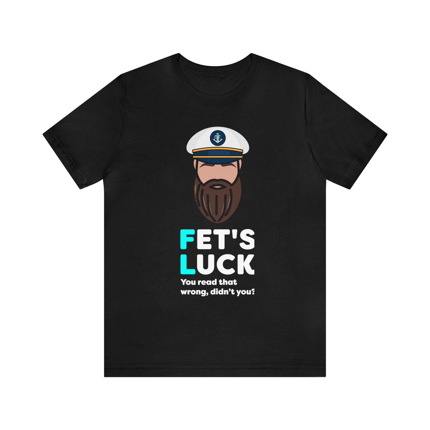 Fet's Luck You read that wrong didn't you?–White Captain–Unisex Jersey Short Sleeve Tee–EXPRESS DELIVERY*