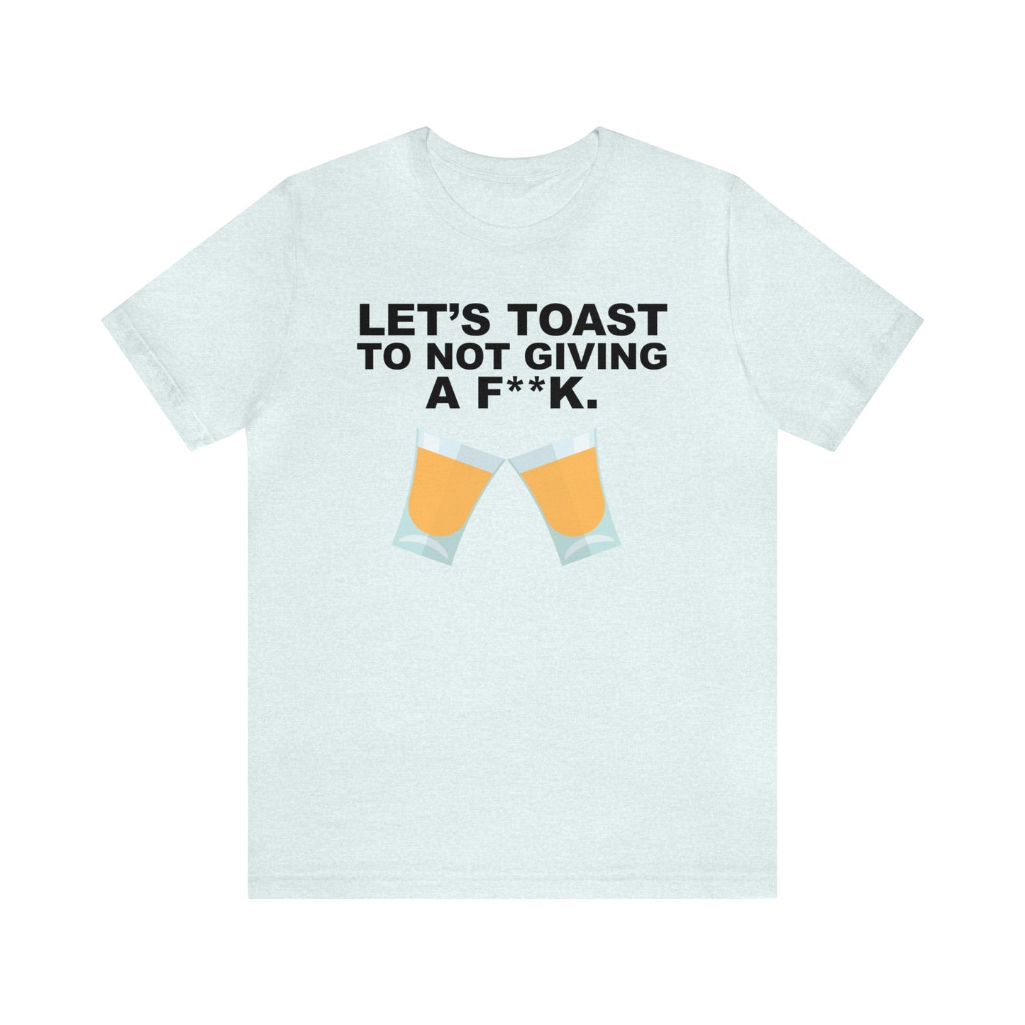 Let's Toast to Not Giving a F**K Shots–Unisex Jersey Short Sleeve Tee–EXPRESS DELIVERY*