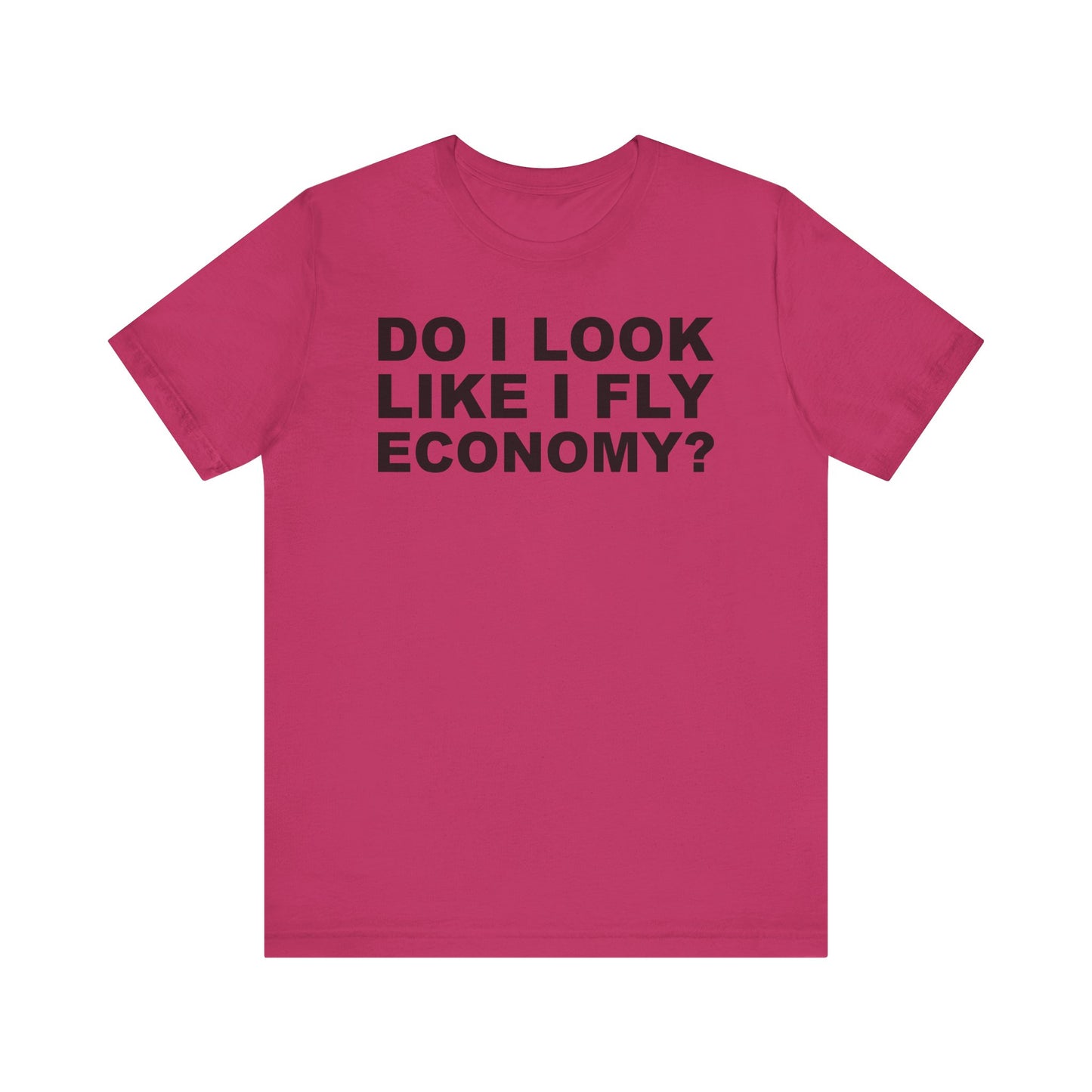 Do I Look Like I Fly Economy?–Unisex Jersey Short Sleeve Tee–EXPRESS DELIVERY*