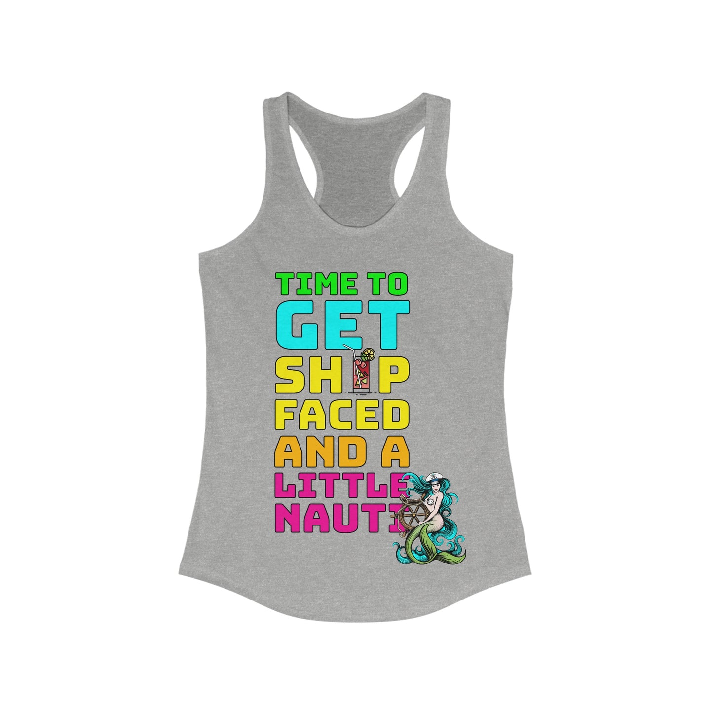 Time To Get Ship Faced And A Little Nauti–Women's Ideal Racerback Tank