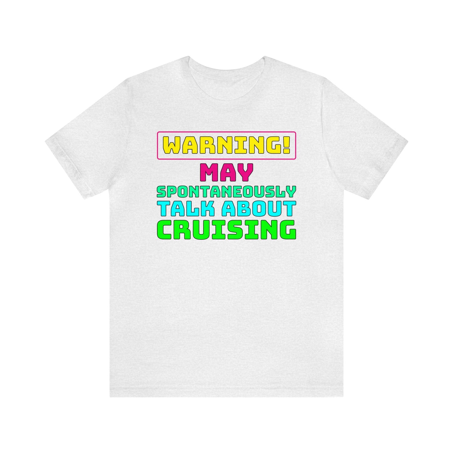 Warning May Spontaneously Talk About Cruising–Color–Unisex Jersey Short Sleeve Tee–EXPRESS DELIVERY*