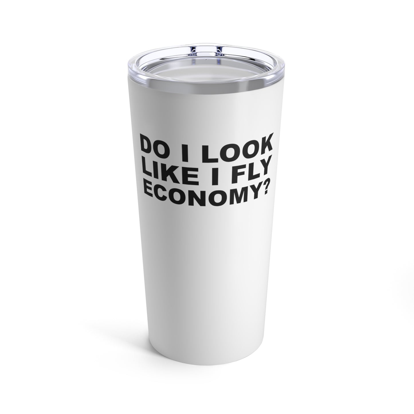 Do I Look Like I Fly Economy?–Tumbler 20oz