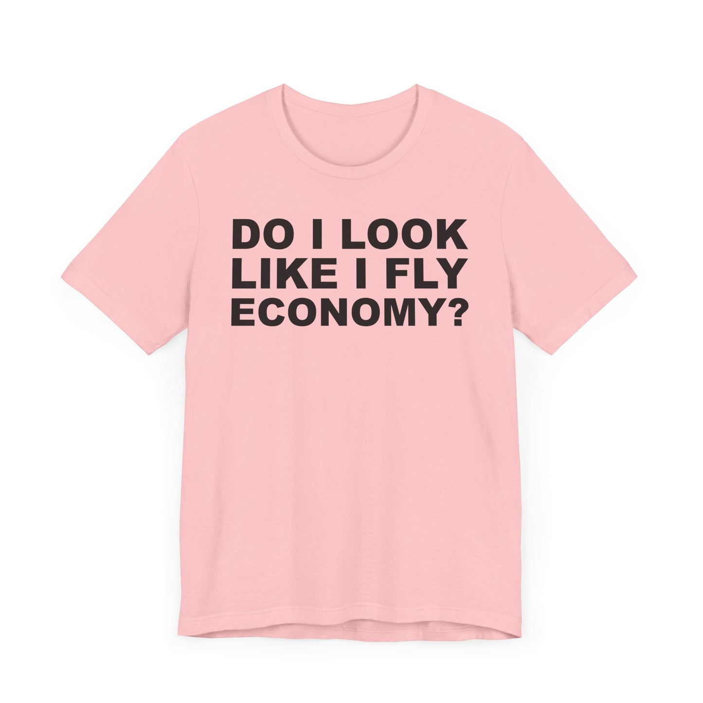 Do I Look Like I Fly Economy?–Unisex Jersey Short Sleeve Tee–EXPRESS DELIVERY*