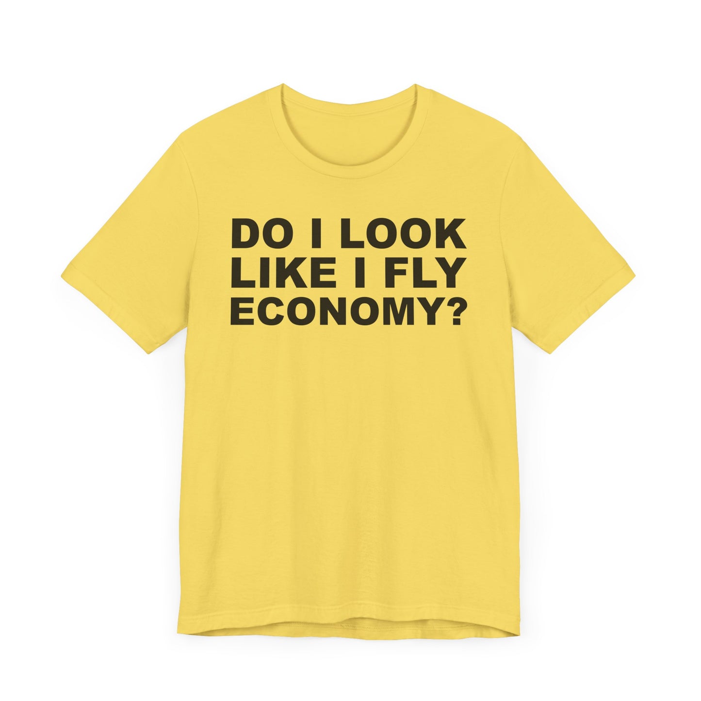 Do I Look Like I Fly Economy?–Unisex Jersey Short Sleeve Tee–EXPRESS DELIVERY*