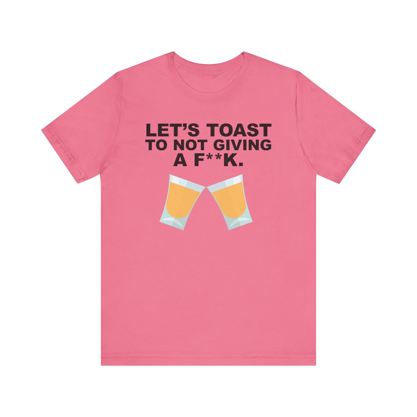 Let's Toast to Not Giving a F**K Shots–Unisex Jersey Short Sleeve Tee–EXPRESS DELIVERY*