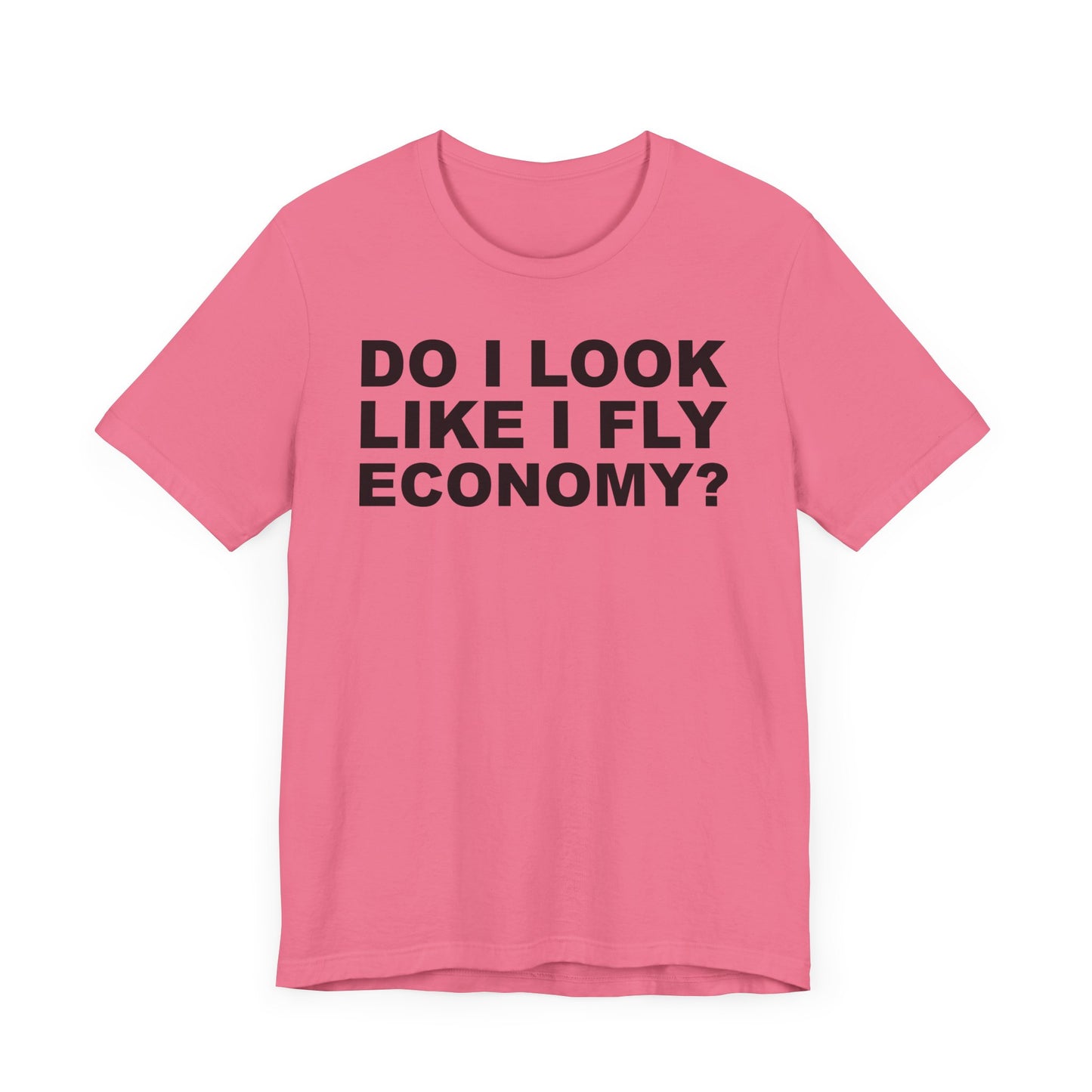 Do I Look Like I Fly Economy?–Unisex Jersey Short Sleeve Tee–EXPRESS DELIVERY*