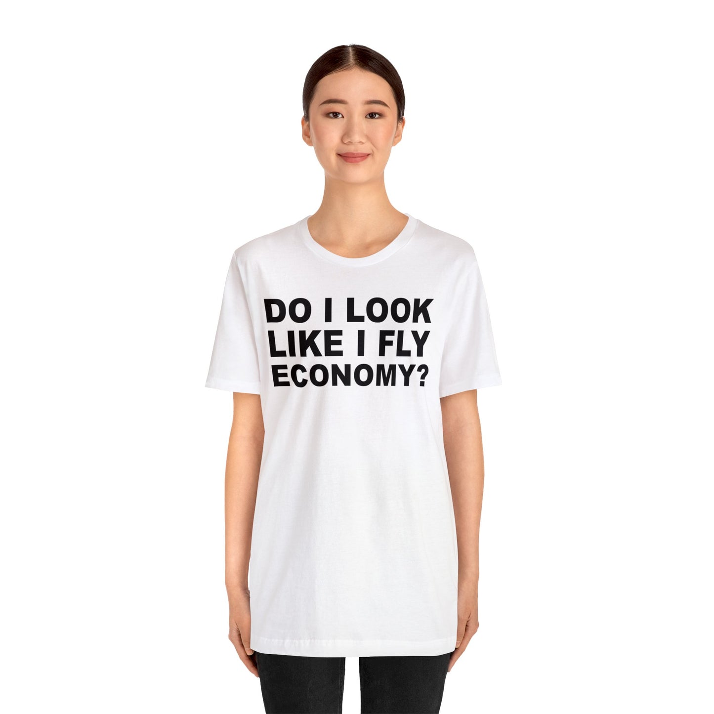 Do I Look Like I Fly Economy?–Unisex Jersey Short Sleeve Tee–EXPRESS DELIVERY*