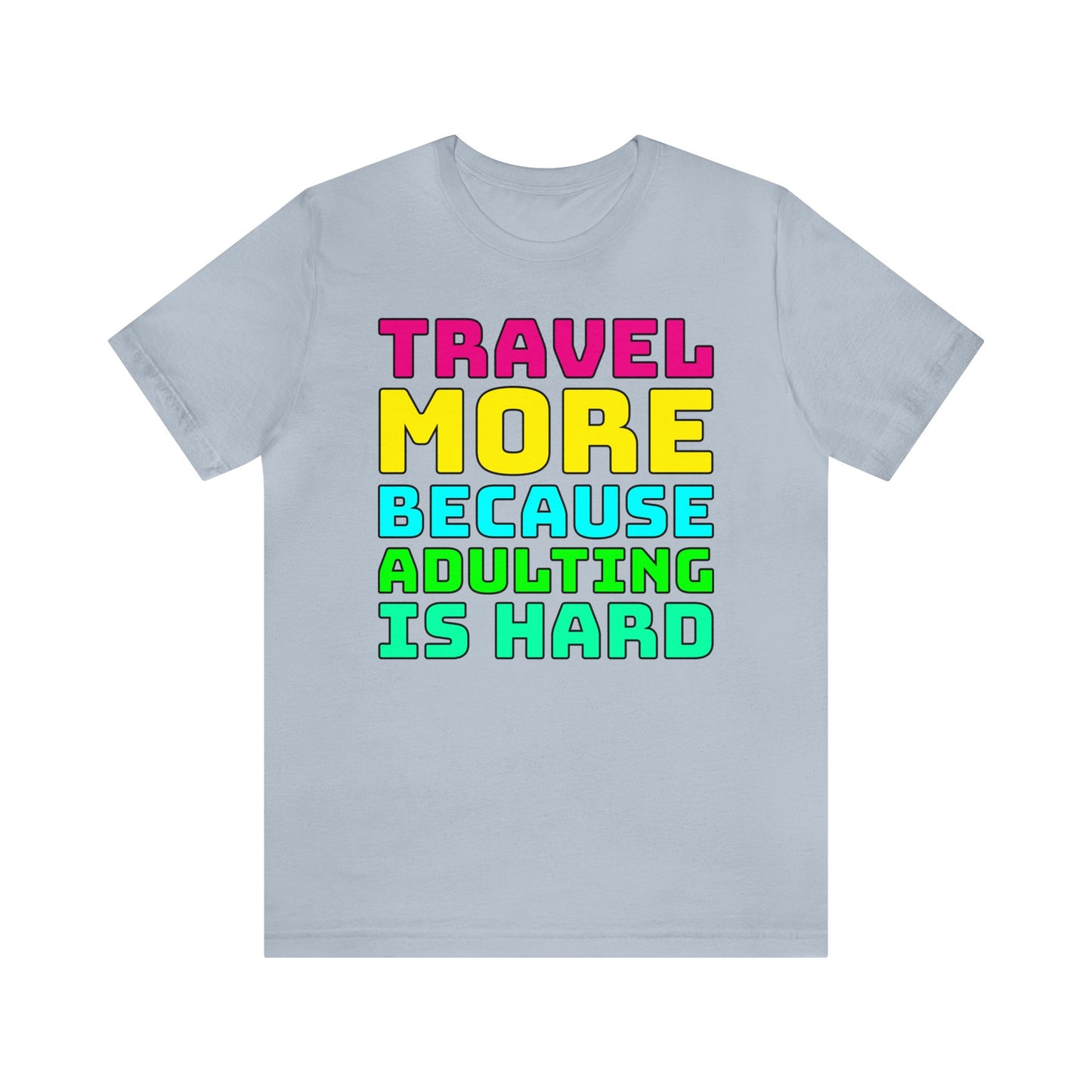 Travel More Because Adulting Is Hard–Unisex Jersey Short Sleeve Tee–EXPRESS DELIVERY*