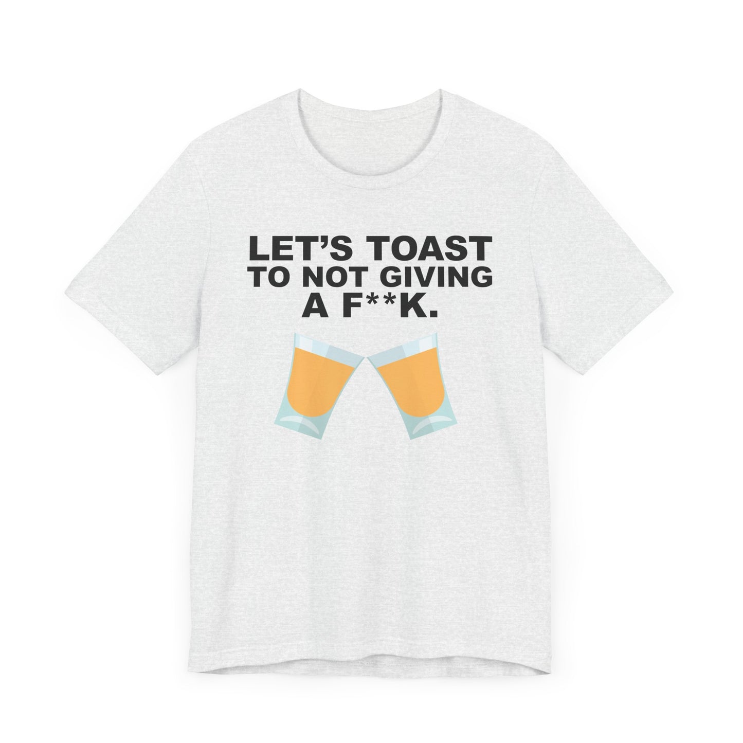 Let's Toast to Not Giving a F**K Shots–Unisex Jersey Short Sleeve Tee–EXPRESS DELIVERY*