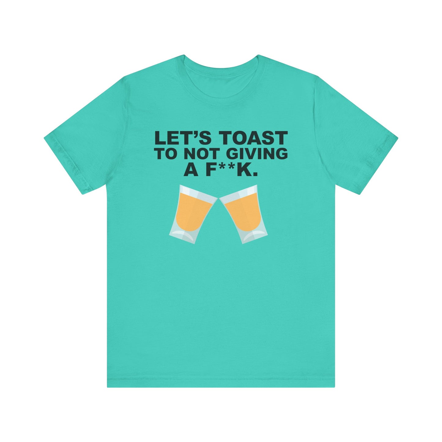 Lets Toast to Not Giving a F**K Shots.–Unisex Jersey Short Sleeve Tee–EXPRESS DELIVERY*