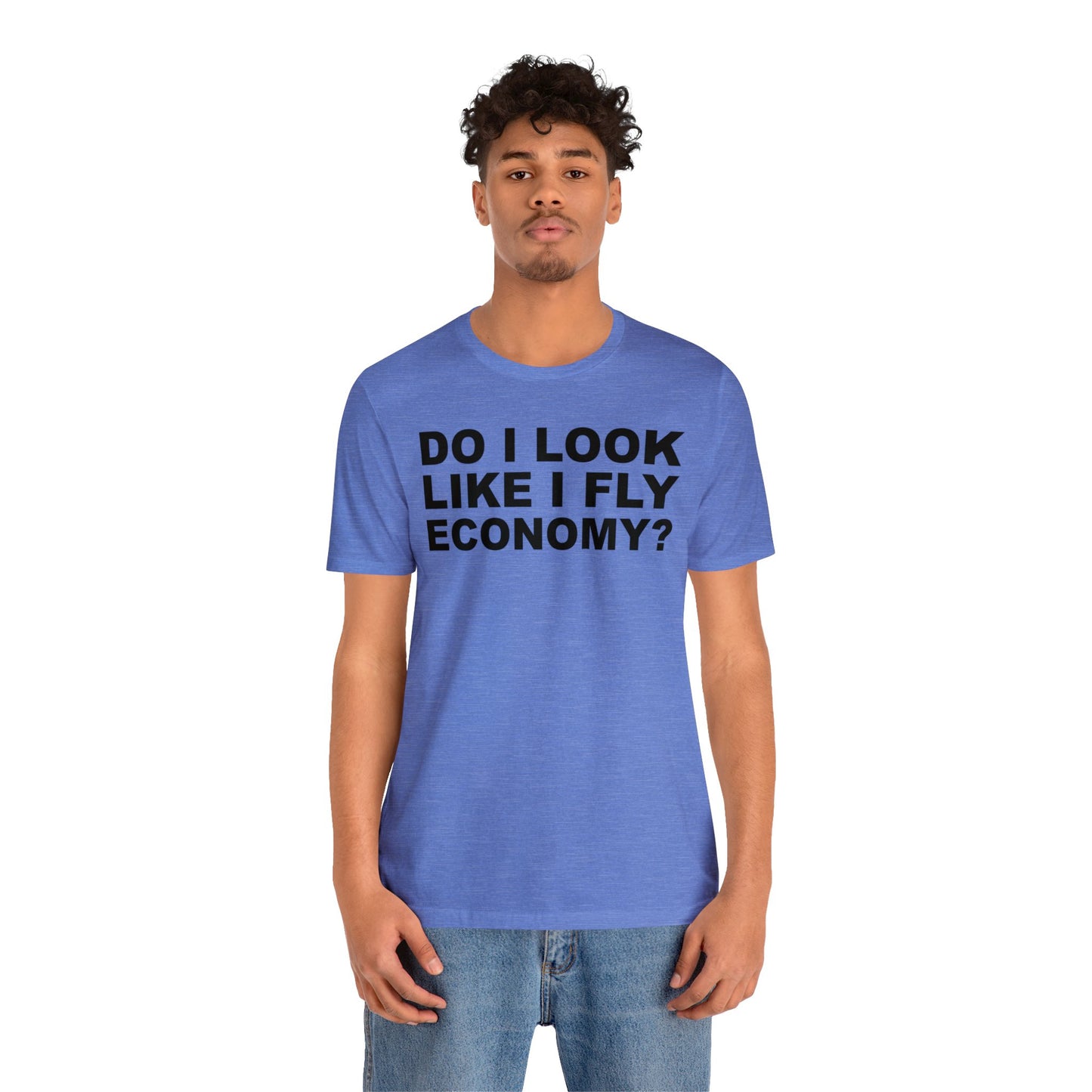 Do I Look Like I Fly Economy?–Unisex Jersey Short Sleeve Tee–EXPRESS DELIVERY*