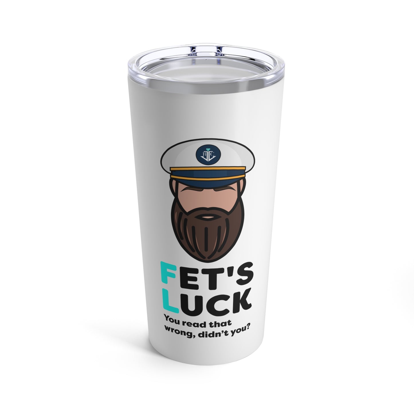 Fet's Luck You read that wrong didn't you?–Captain–Tumbler 20oz