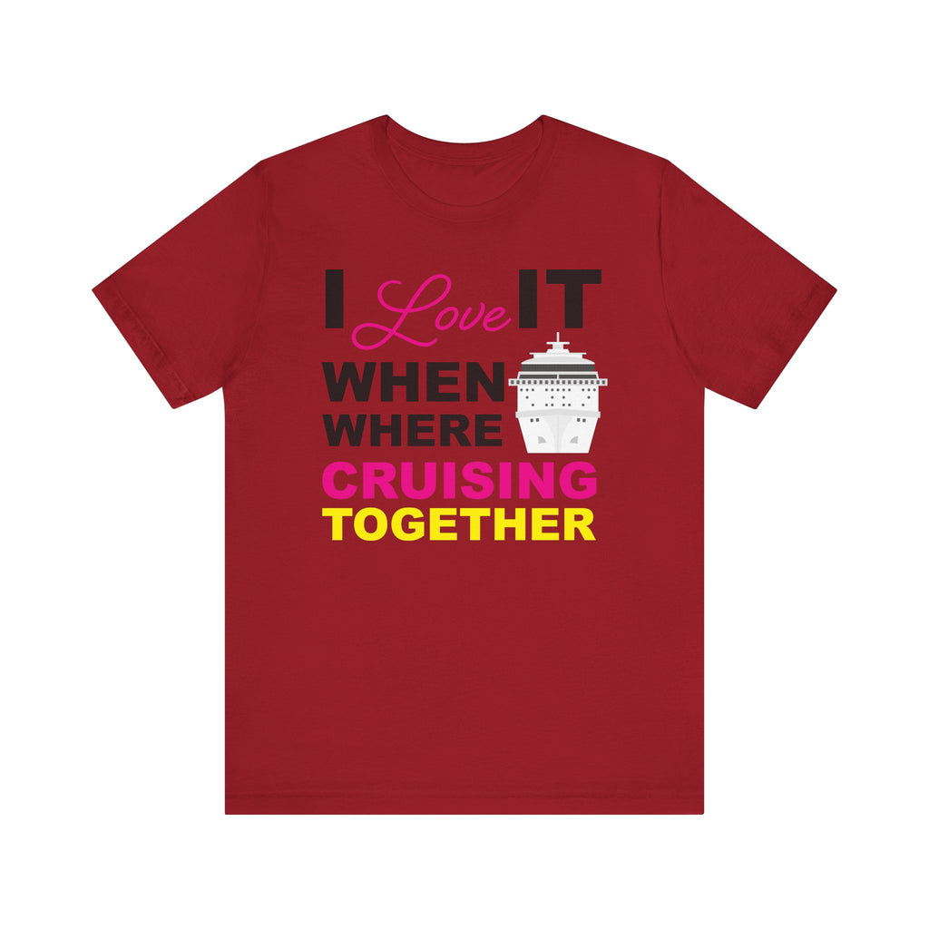 I Love It When Where Cruising Together–Unisex Jersey Short Sleeve Tee–EXPRESS DELIVERY*
