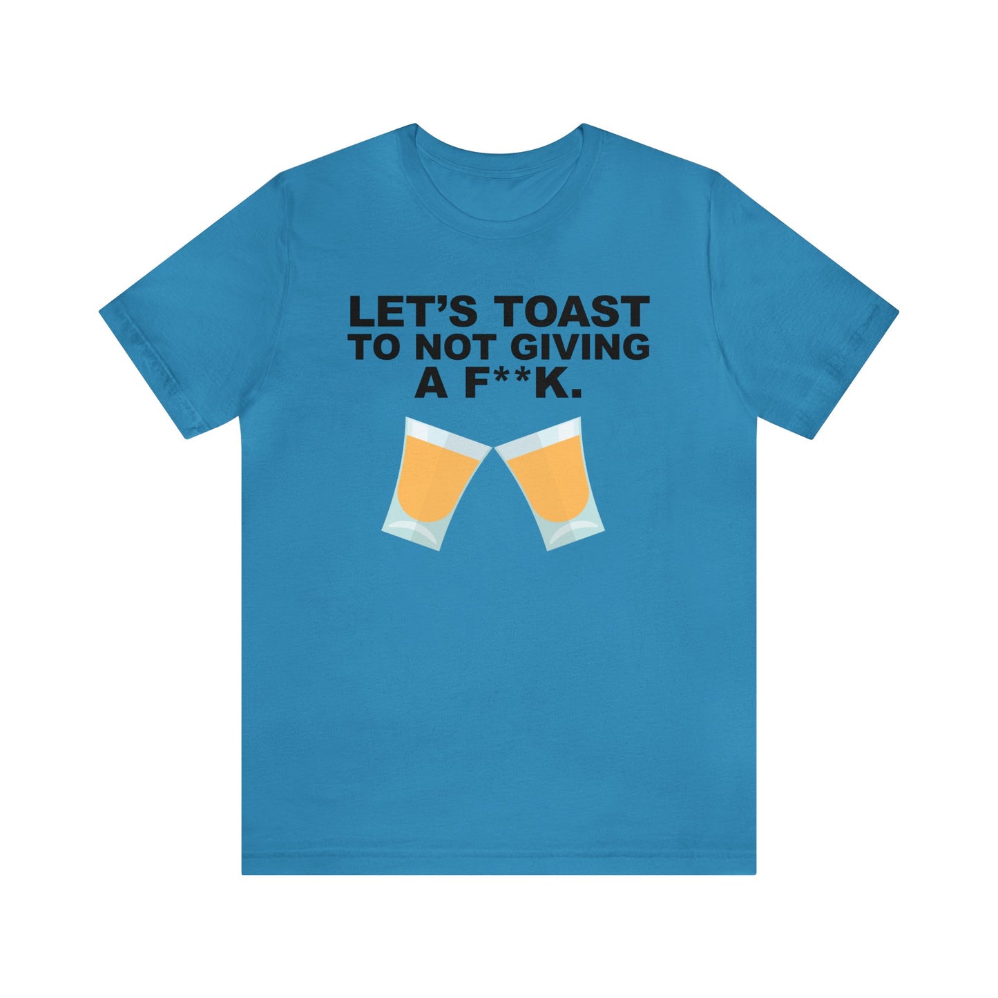 Lets Toast to Not Giving a F**K Shots.–Unisex Jersey Short Sleeve Tee–EXPRESS DELIVERY*