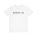 Carry-on Only–Unisex Jersey Short Sleeve Tee–EXPRESS DELIVERY*