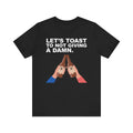 Let's Toast to Not Giving a Damn–Ultra Cotton Tee–EXPRESS DELIVERY*