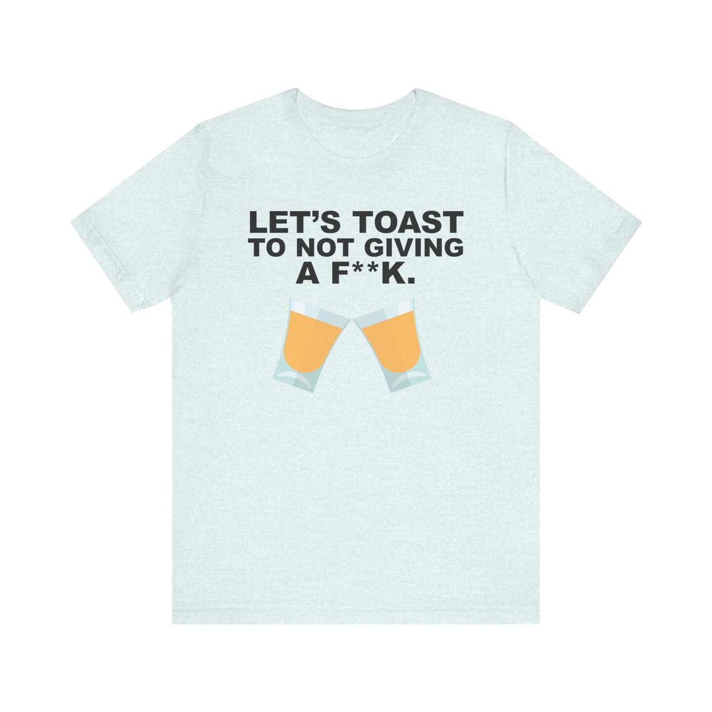 Let's Toast to Not Giving a F**K Shots–Unisex Jersey Short Sleeve Tee–EXPRESS DELIVERY*