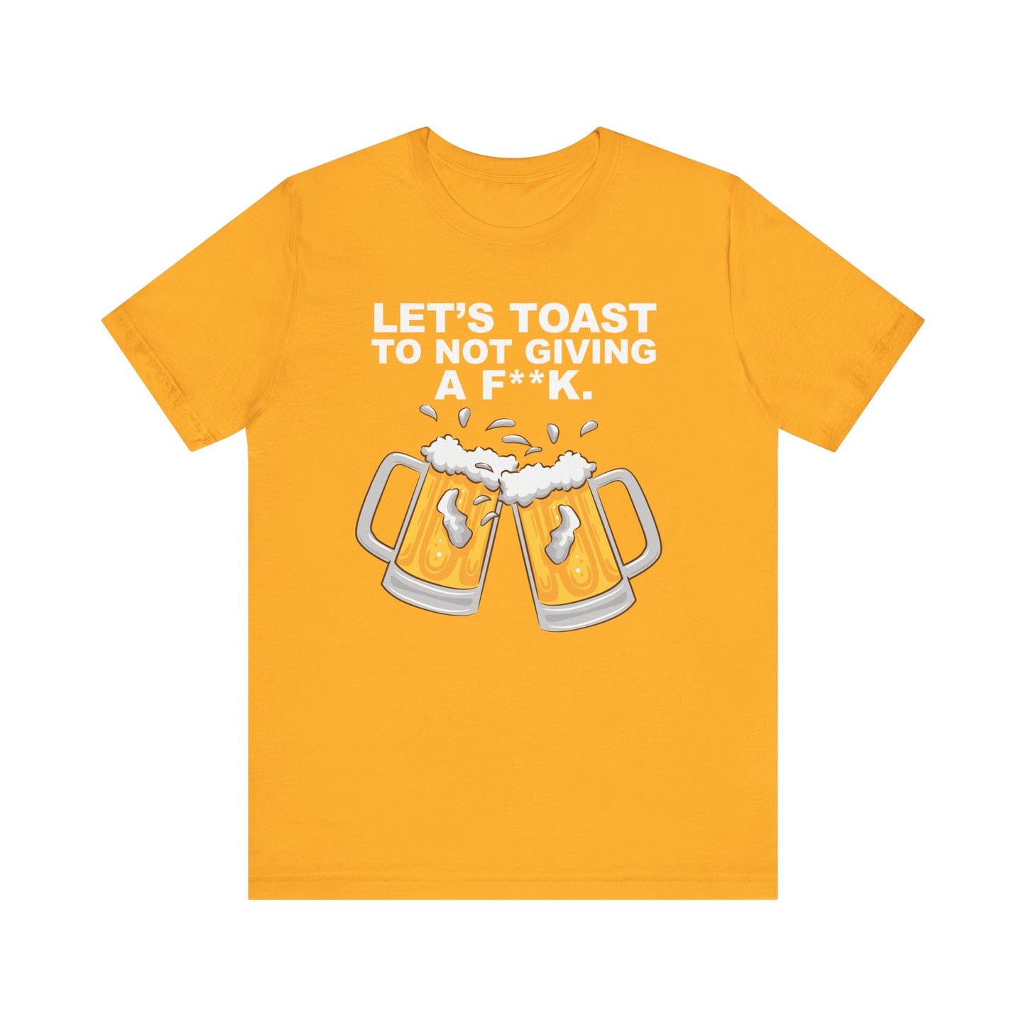 Let's Toast to Not Giving a F**K Beer–Unisex Jersey Short Sleeve Tee–EXPRESS DELIVERY*