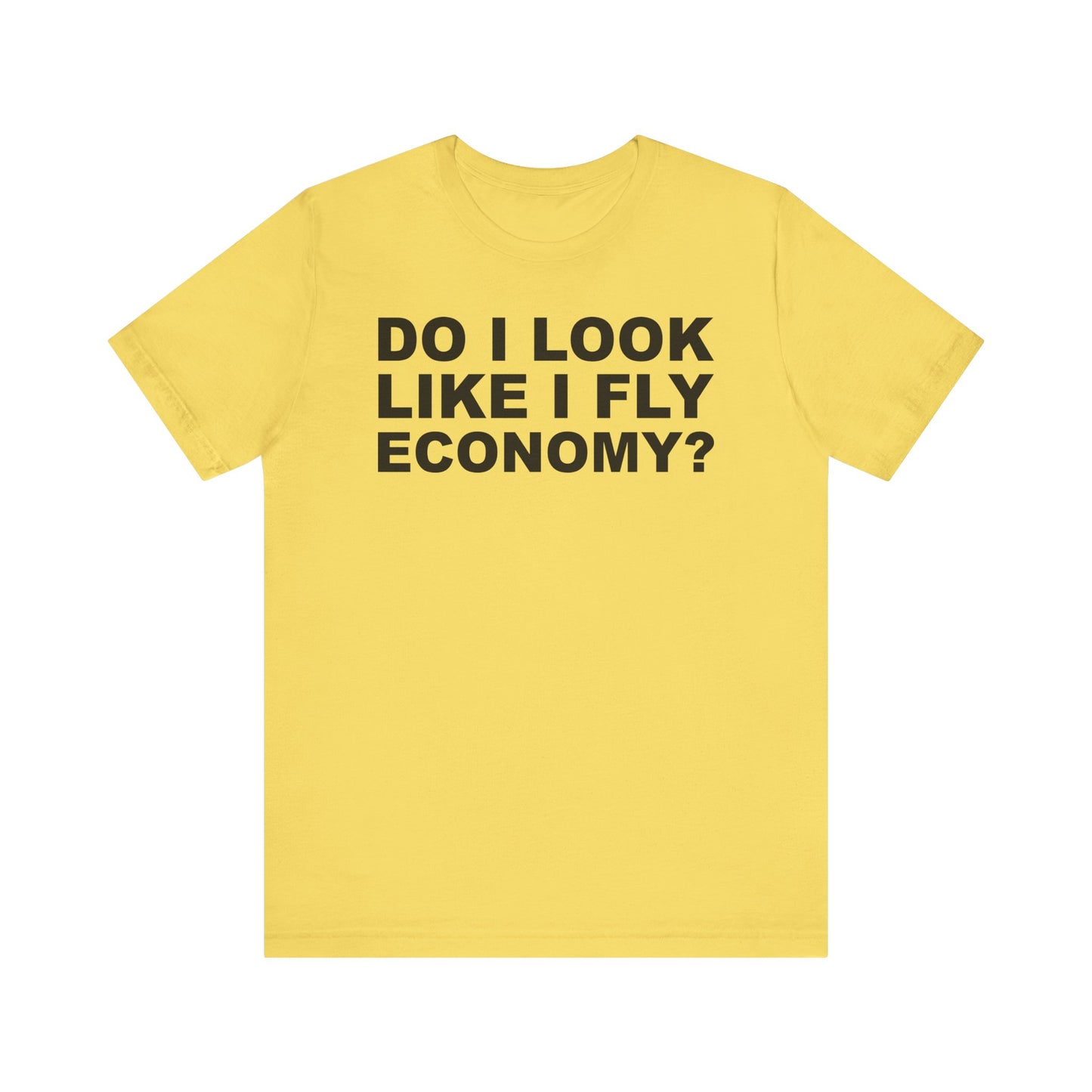 Do I Look Like I Fly Economy?–Unisex Jersey Short Sleeve Tee–EXPRESS DELIVERY*