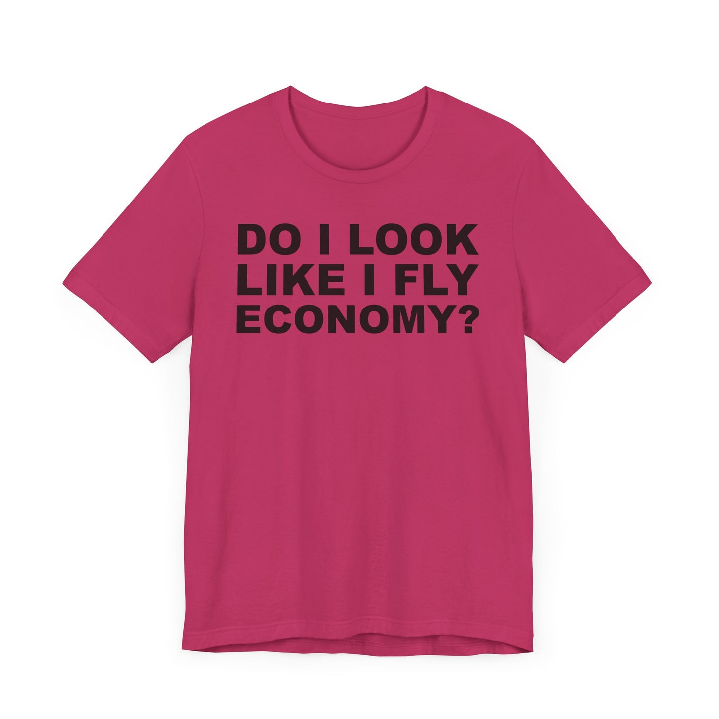 Do I Look Like I Fly Economy?–Unisex Jersey Short Sleeve Tee–EXPRESS DELIVERY*