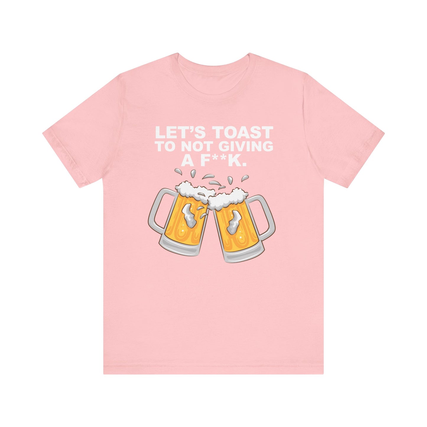 Let's Toast to Not Giving a F**K Beer–Unisex Jersey Short Sleeve Tee–EXPRESS DELIVERY*