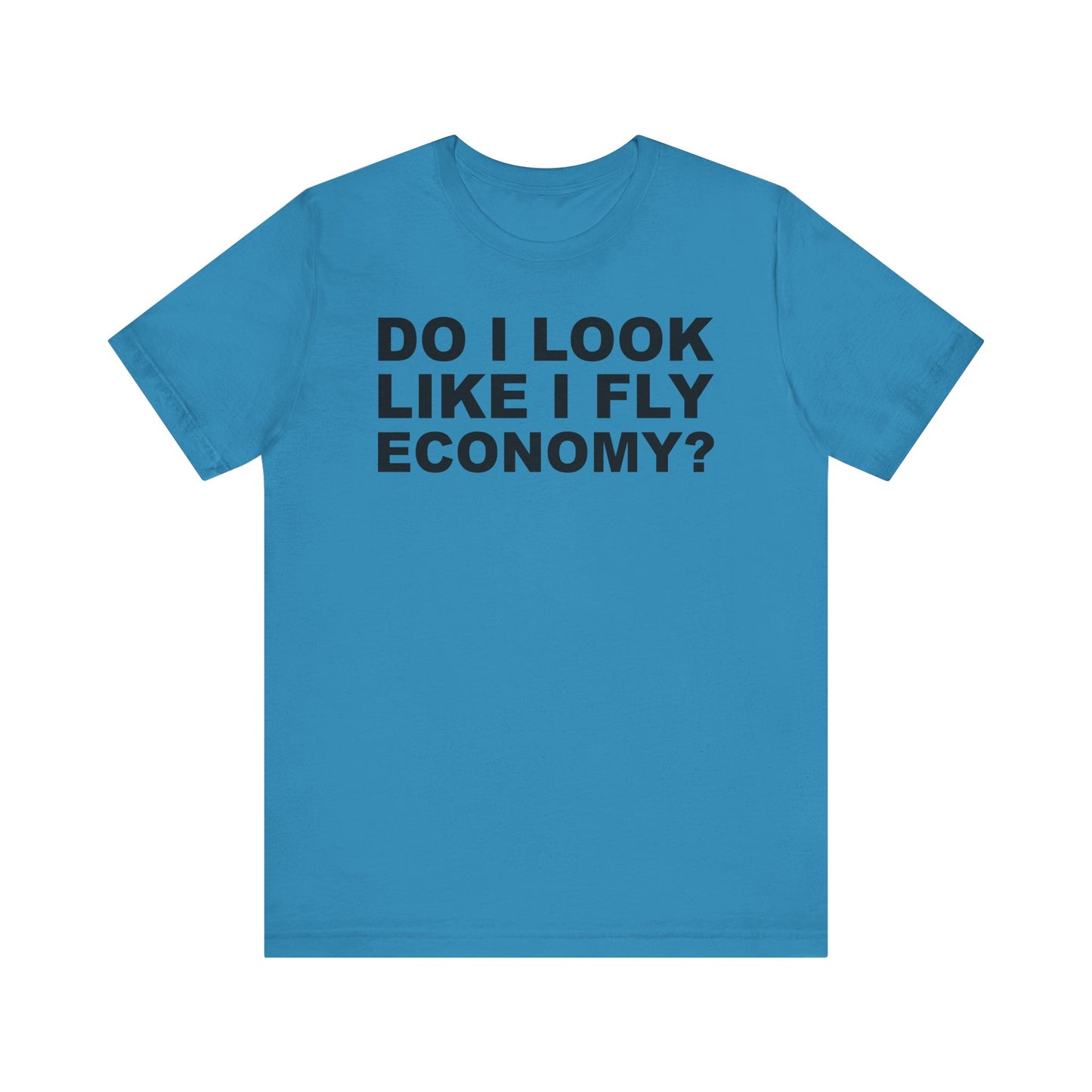 Do I Look Like I Fly Economy?–Unisex Jersey Short Sleeve Tee–EXPRESS DELIVERY*