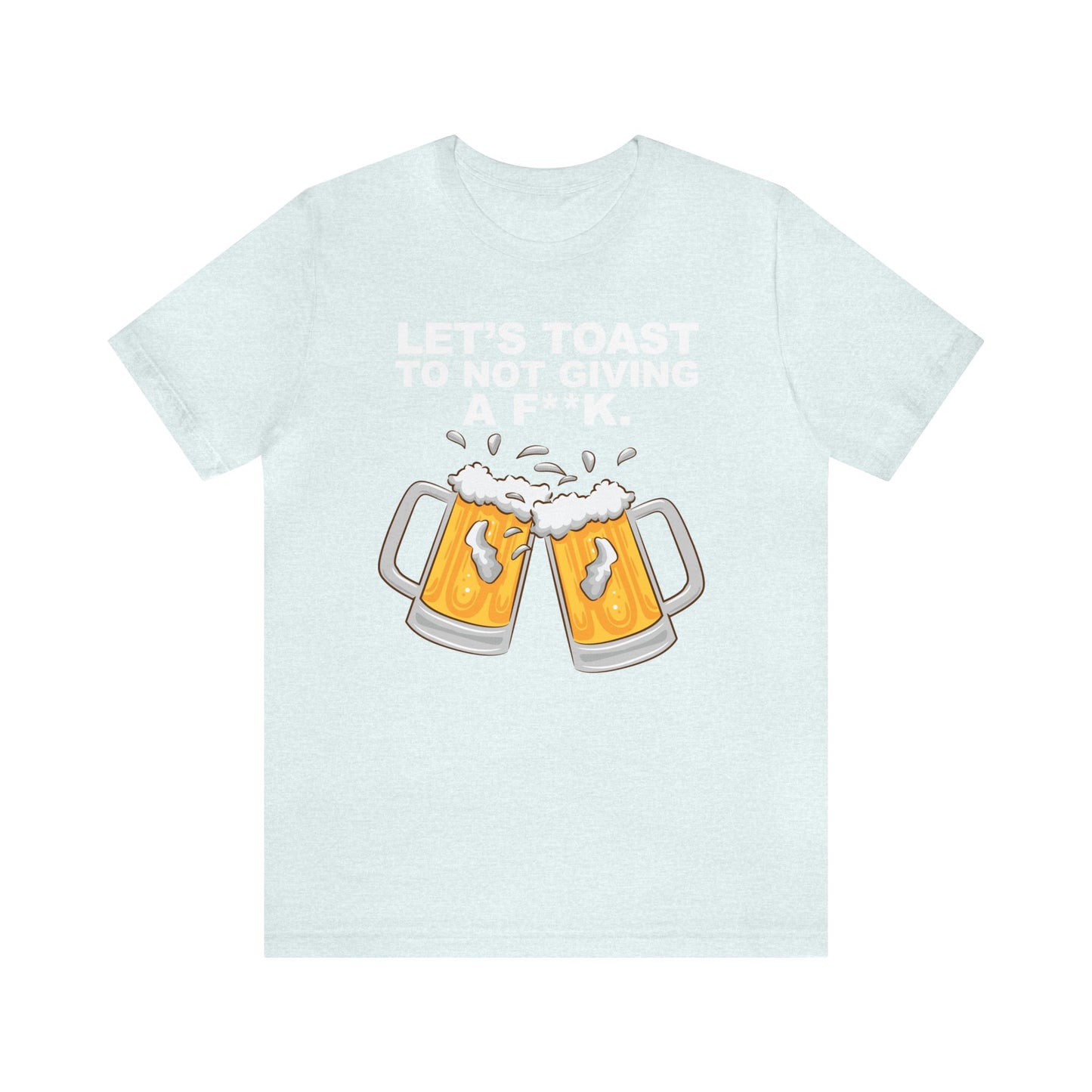 Let's Toast to Not Giving a F**K Beer–Unisex Jersey Short Sleeve Tee–EXPRESS DELIVERY*