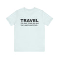 Travel The Only Thing You Buy That Makes You Richer...–Unisex Jersey Short Sleeve Tee–EXPRESS DELIVERY*