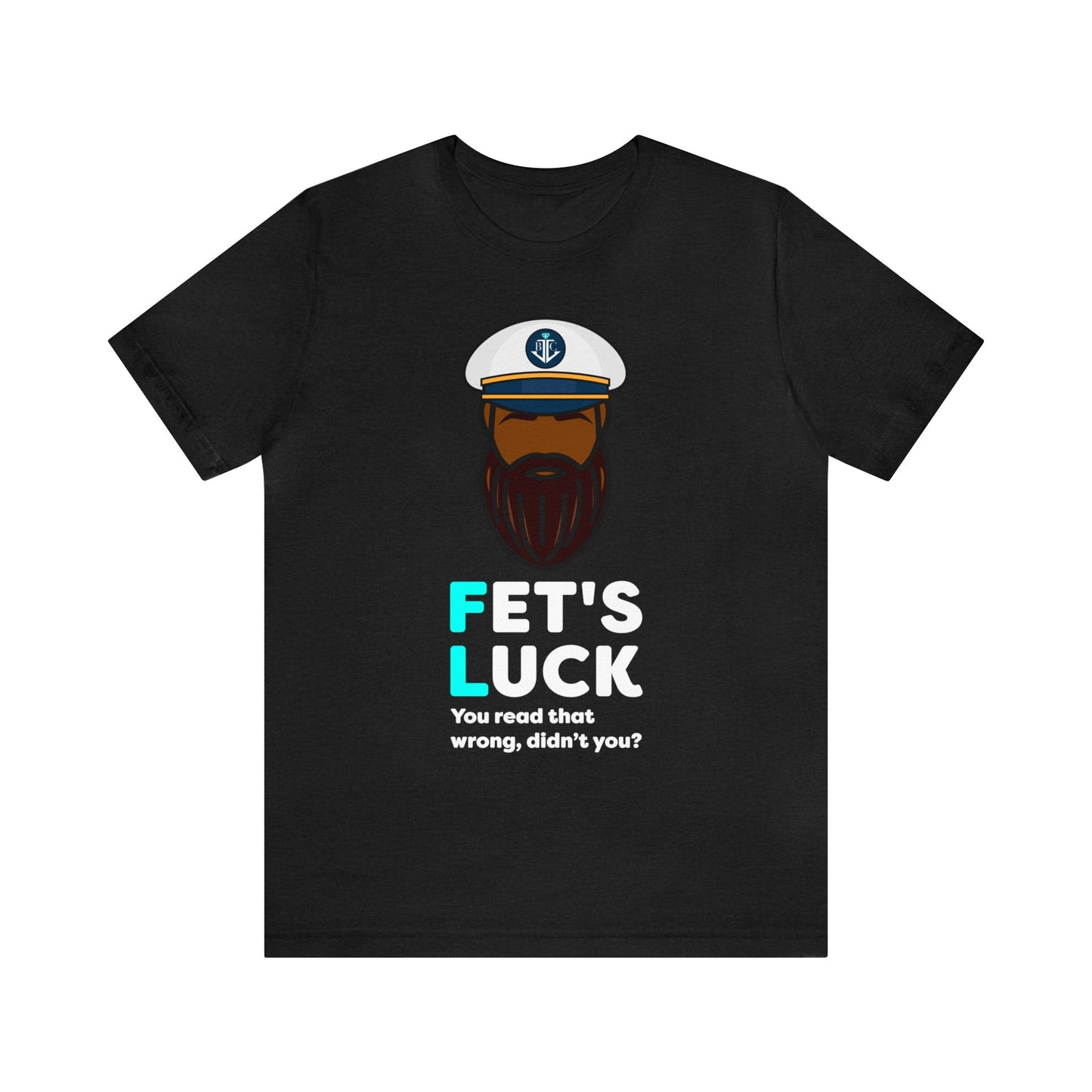Fet's Luck You read that wrong didn't you?–Black Captain–Unisex Jersey Short Sleeve Tee–EXPRESS DELIVERY*