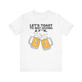 Let's Toast to Not Giving a F**K Beer–Unisex Jersey Short Sleeve Tee–EXPRESS DELIVERY*