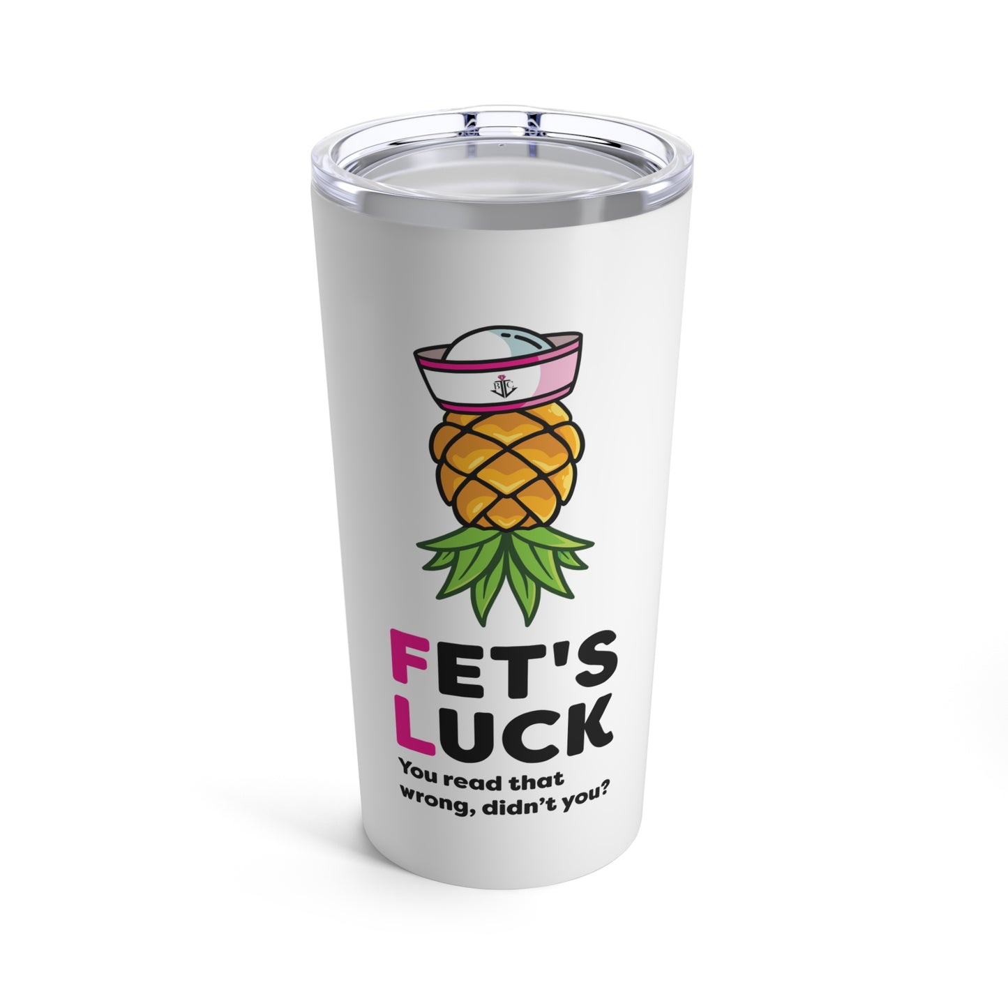 Fet's Luck You read that wrong didn't you?–Pineapple First Mate–Tumbler 20oz