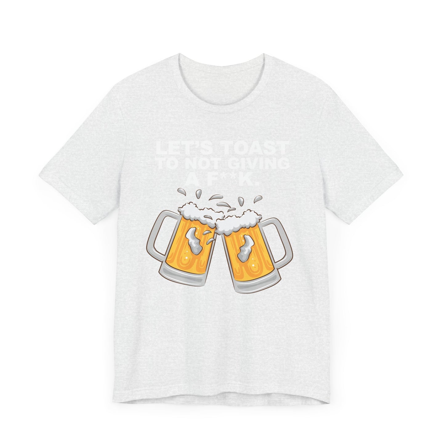 Let's Toast to Not Giving a F**K Beer–Unisex Jersey Short Sleeve Tee–EXPRESS DELIVERY*