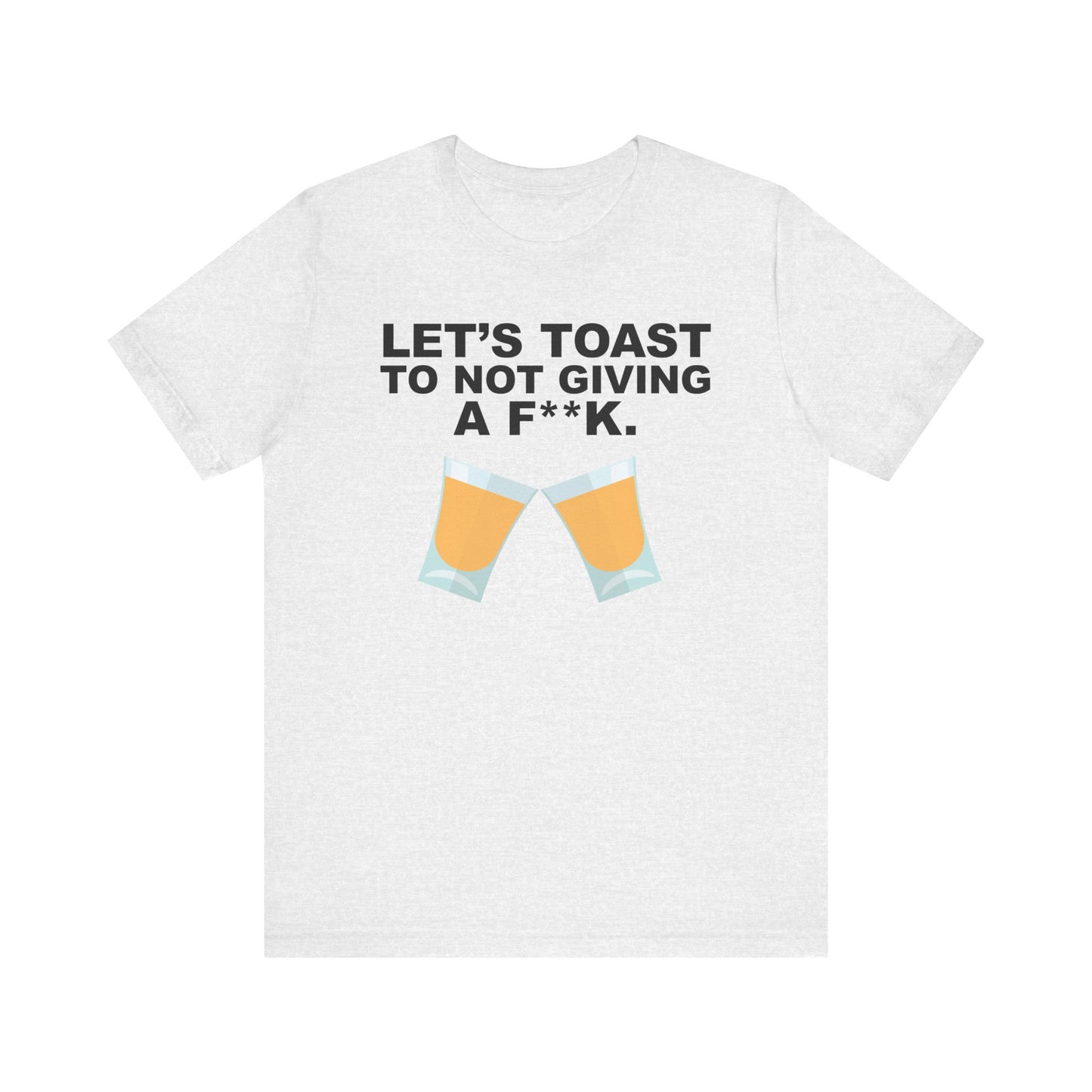 Let's Toast to Not Giving a F**K Shots–Unisex Jersey Short Sleeve Tee–EXPRESS DELIVERY*