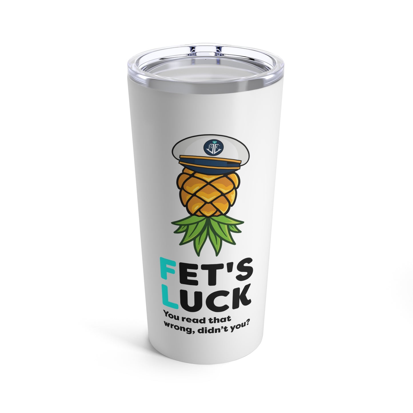 Fet's Luck You read that wrong didn't you?–Pineapple Captain–Tumbler 20oz