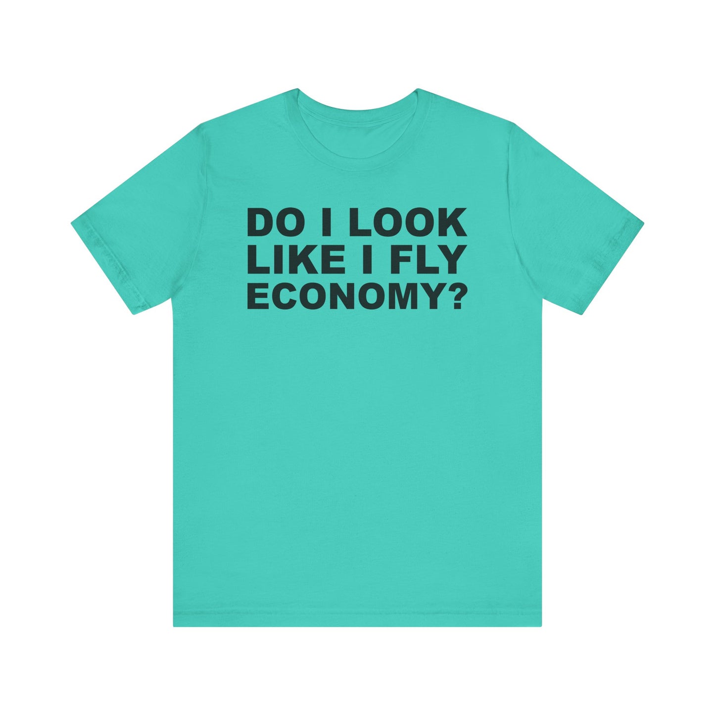 Do I Look Like I Fly Economy?–Unisex Jersey Short Sleeve Tee–EXPRESS DELIVERY*