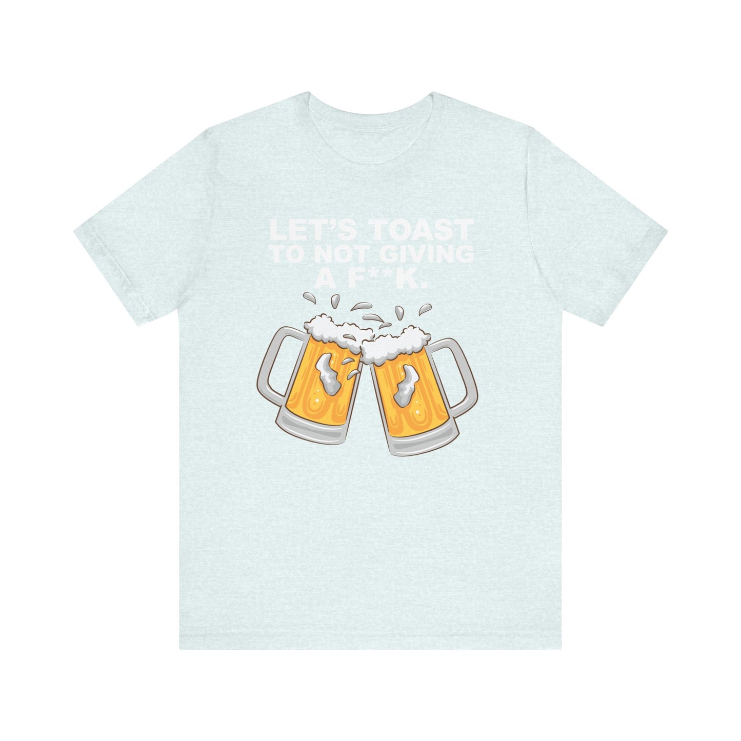 Let's Toast to Not Giving a F**K Beer–Unisex Jersey Short Sleeve Tee–EXPRESS DELIVERY*